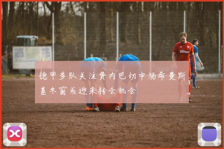 德甲多队关注费内巴切中场希曼斯基冬窗或迎来转会机会
