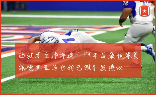 西班牙主帅评选FIFA年度最佳球员佩德里亚马尔姆巴佩引发热议