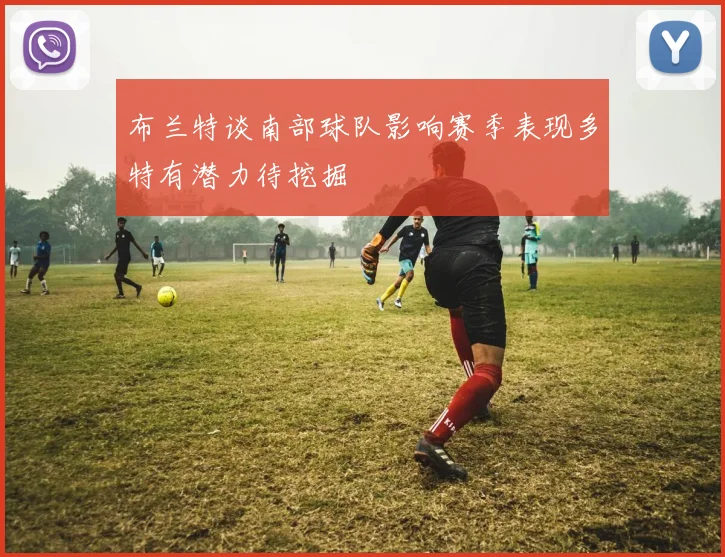 布兰特谈南部球队影响赛季表现多特有潜力待挖掘