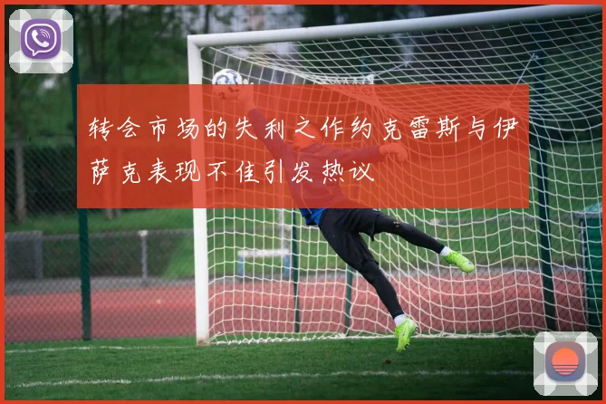 转会市场的失利之作约克雷斯与伊萨克表现不佳引发热议