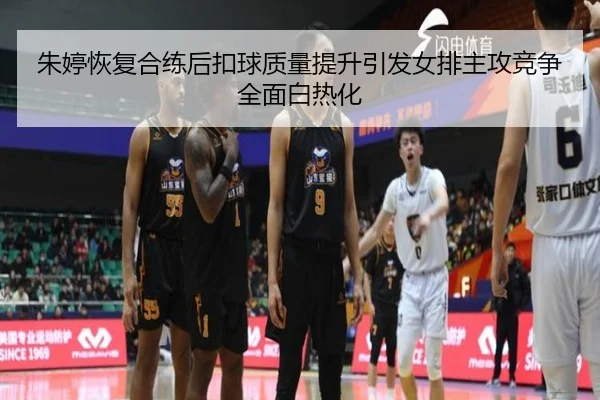 朱婷恢复合练后扣球质量提升引发女排主攻竞争全面白热化(ManBetX)